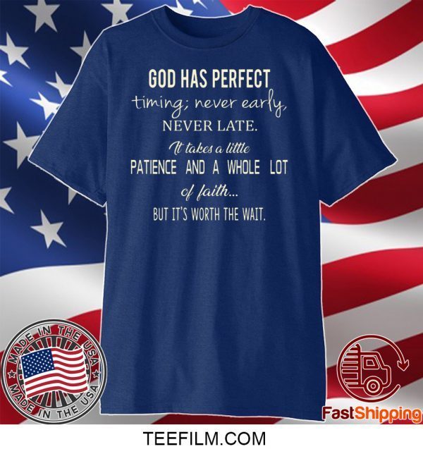 God Has Perfect Timing Never Early Never Late It Takes A Little Patience And A Whole Lot Of Faith But It’s Worth The Wait Shirt