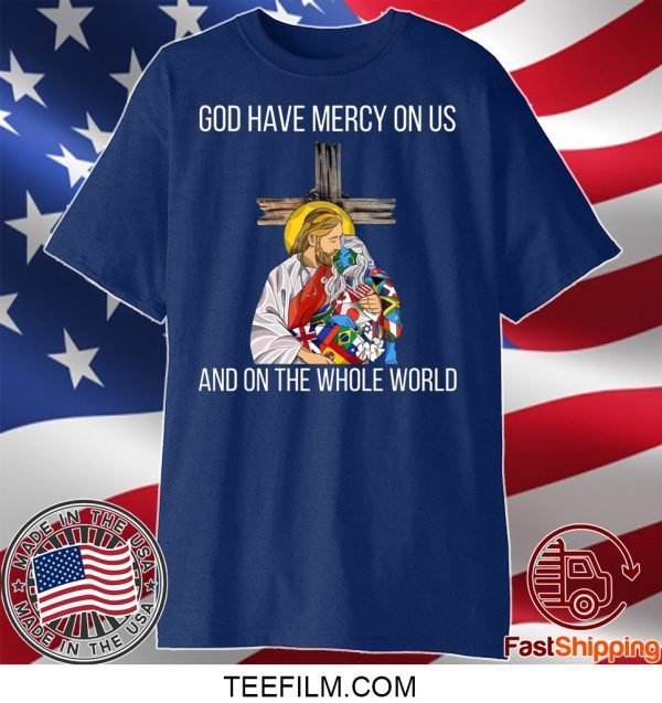 God Have Mercy On Us And On the Whole World Shirt