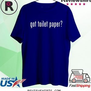 Got Toilet Paper 2020 TP Shortage Sarcastic 2020 T-Shirts