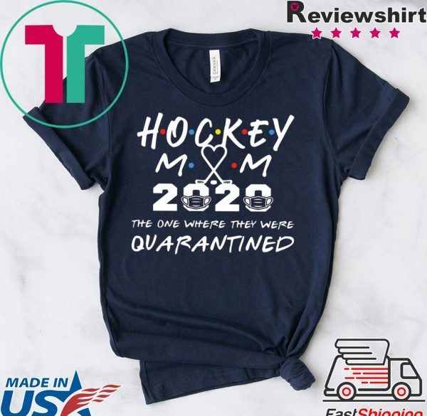 Hockey mom 2020 the one where they were quarantined shirt