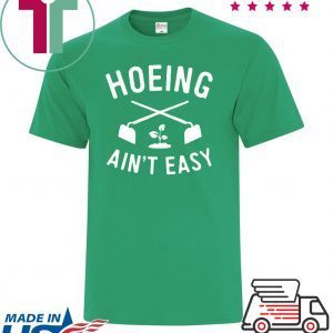 Hoeing Ain't Easy Gardening T-Shirt