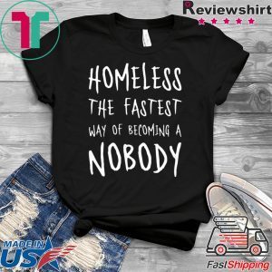 Homeless The Fastest Way Of Becoming A Nobody Shirt