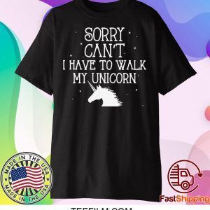 Hores Sorry Can’t I Have To Walk My Unicorn Shirt