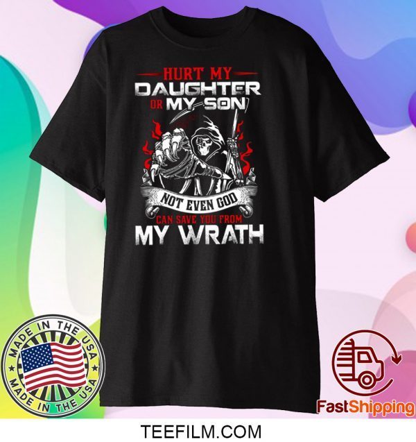 Hurt My Daughter Or My Son Not Even God Can Save You From My Wrath Shirt