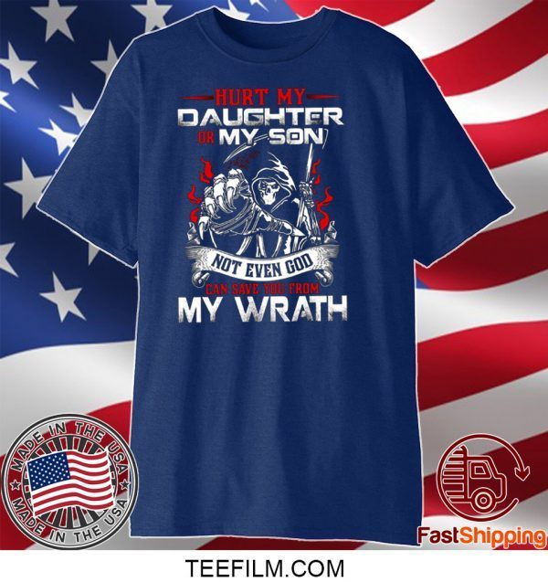 Hurt My Daughter Or My Son Not Even God Can Save You From My Wrath Shirt