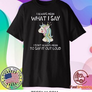 I Always Mean What I Say I Don’t Always Mean To Say It Out Loud Shirt