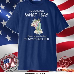 I Always Mean What I Say I Don’t Always Mean To Say It Out Loud Shirt