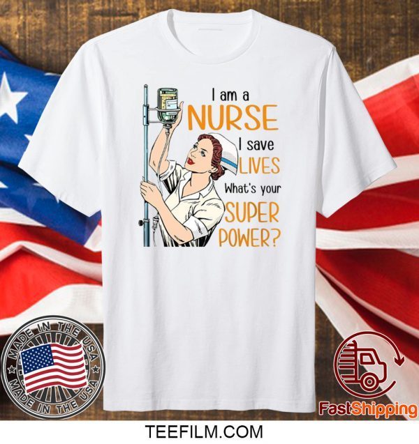 I Am A Nurse I Save Lives What’s Your Super Power Shirt