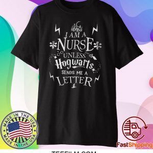 I Am A Nurse Unless Hogwarts Sends Me A Letter Shirt