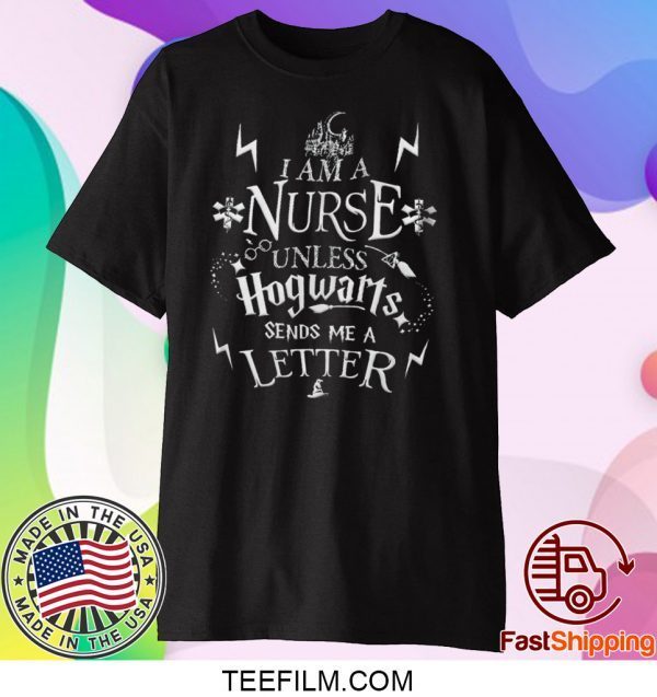 I Am A Nurse Unless Hogwarts Sends Me A Letter Shirt