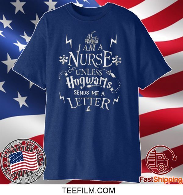 I Am A Nurse Unless Hogwarts Sends Me A Letter Shirt