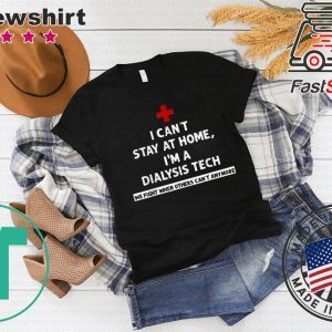 I Can't Stay At Home I'm A Dialysis Tech We Fight When T-Shirt