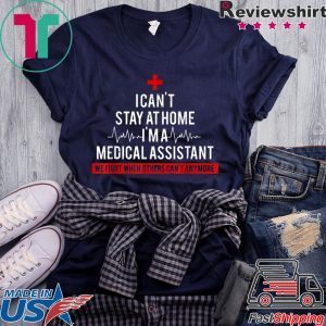 I Cant Stay At Home I'm A Medical Assistant Costume Tee Shirts