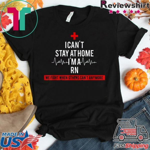 I Cant Stay At Home I'm A RN Costume Nursing Tee Shirts