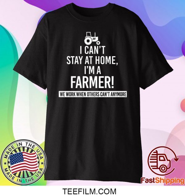 I Can’t Stay At Home I’m A Farmer We Work When Others Can’t Anymore Shirt