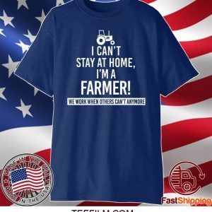 I Can’t Stay At Home I’m A Farmer We Work When Others Can’t Anymore Shirt