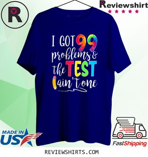 I Got 99 Problems The Test Ain't One Motivational Teacher 2020 T-Shirts