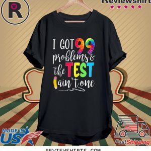 I Got 99 Problems The Test Ain't One Motivational Teacher 2020 T-Shirts