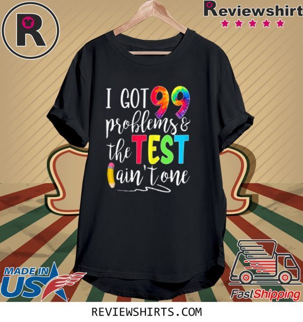 I Got 99 Problems The Test Ain't One Motivational Teacher 2020 T-Shirts