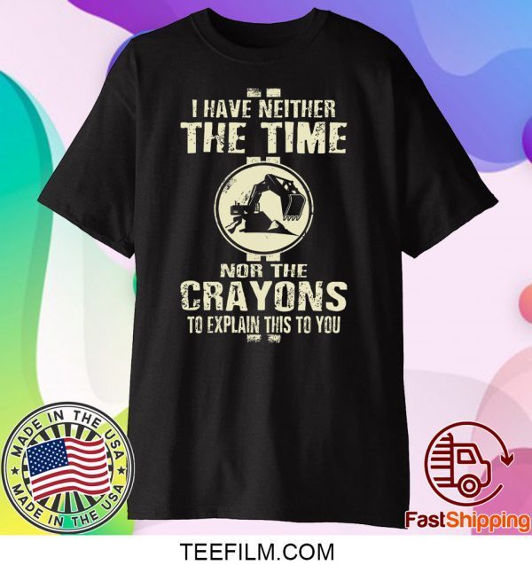 I Have Neither The Time Nor The Crayons To Explain This To You Shirt