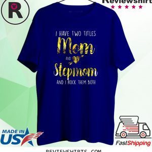 I Have Two Titles Mom And Step Mom Sunflower Mother's Day 2020 T-Shirts