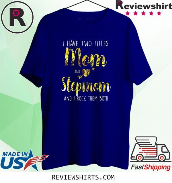 I Have Two Titles Mom And Step Mom Sunflower Mother's Day 2020 T-Shirts