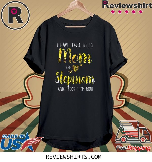 I Have Two Titles Mom And Step Mom Sunflower Mother's Day 2020 T-Shirts