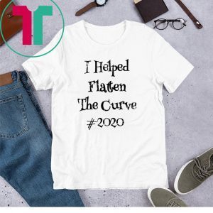 I Helped Flatten The Curve #2020 T-Shirts