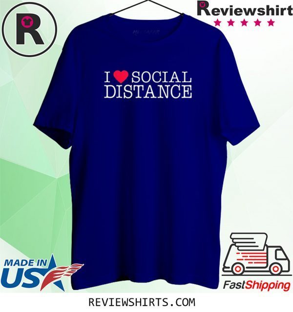 I Love Social Distance TShirt for Mens Womens Kids