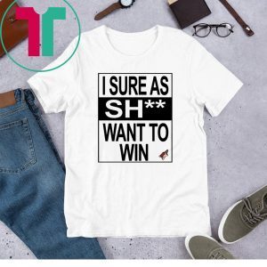 I SURE AS SHIT WANT TO WIN ARIZONA COYOTES UNISEX TSHIRT