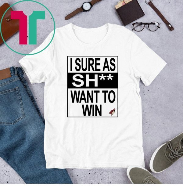 I SURE AS SHIT WANT TO WIN ARIZONA COYOTES UNISEX TSHIRT