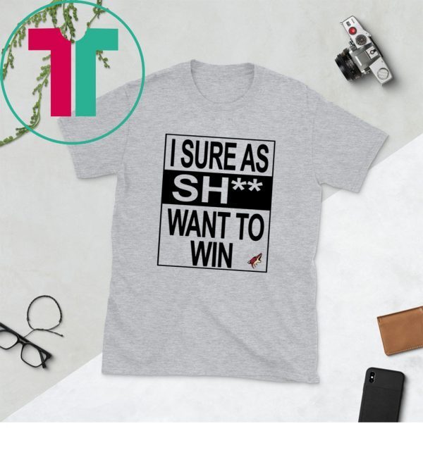 I SURE AS SHIT WANT TO WIN ARIZONA COYOTES UNISEX TSHIRT