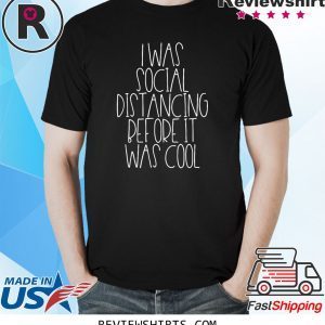 I Was Social Distancing Before It Was Cool Unisex T-Shirts