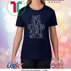 I Was Social Distancing Before It Was Cool Unisex T-Shirts