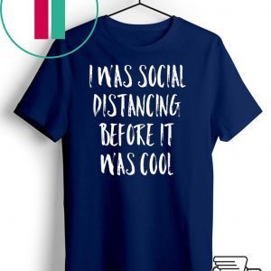 I Was Social Distancing Before It Was Cool Shirt Introvert T-Shirt