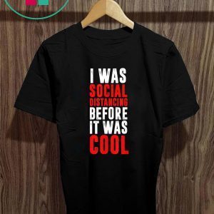 I Was Social Distancing Before It Was Cool Virus Quarantine T-Shirt