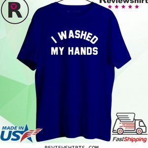 I Washed My Hands 2020 T-Shirts