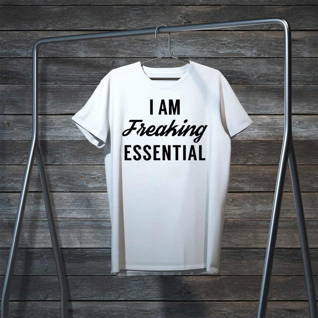 I Am Freaking Essential T Shirt Teefilm
