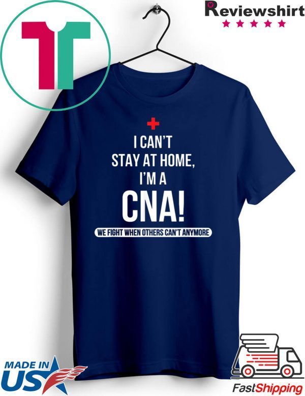 I can't stay at home I'm a CNA we fight when T-Shirt