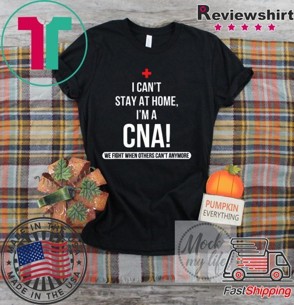 I can't stay at home I'm a CNA we fight when T-Shirt