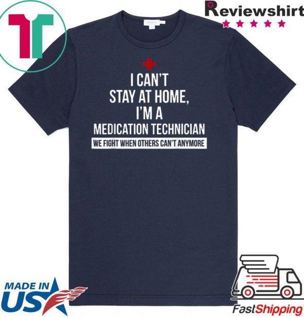 I can't stay at home i'm a Medication Technician nurse Tee Shirts