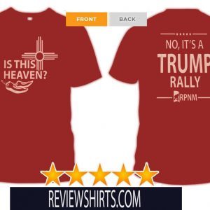 IS THIS HEAVEN ? - NO, IT'S A TRUMP RALLY #NewMexico T-SHIRT