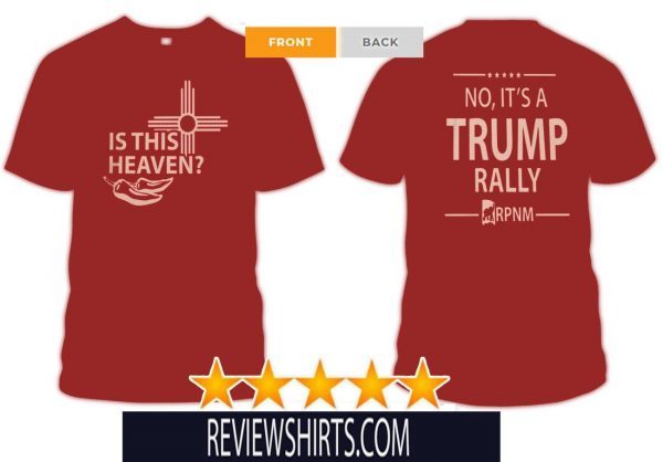 IS THIS HEAVEN ? - NO, IT'S A TRUMP RALLY #NewMexico T-SHIRT