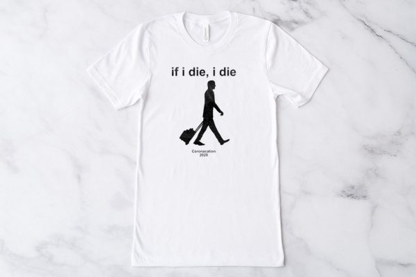 If i Die - i Die Coronacation 2020 T-Shirt