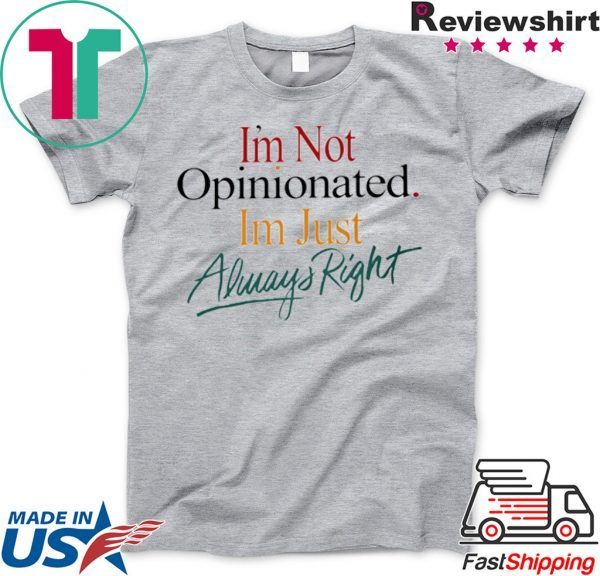 I'm Not Opinionated I'm Just Always Right Shirt