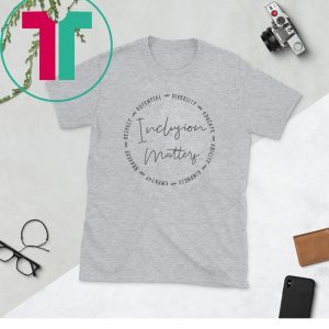 Inclusion Matters With Diversity Empathy and More Unisex TShirt