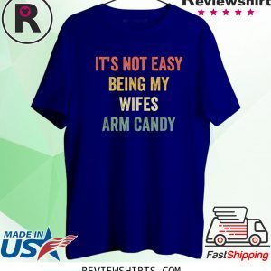 It's Not Easy Being My Wifes Arm Candy Husband Vintage TShirt