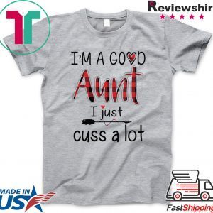 I’M A GOOD AUNT I JUST CUSS A LOT PAID T-SHIRT