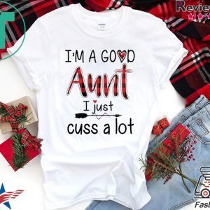 I’M A GOOD AUNT I JUST CUSS A LOT PAID T-SHIRT