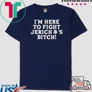 I’m Here to Fight jericho’s Bitch Shirt